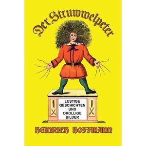 Der Struwwelpeter: Lustige Geschichten und Drollige Bilder -- Heinrich Hoffmann